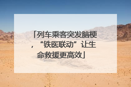列车乘客突发脑梗，“铁医联动”让生命救援更高效