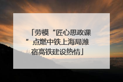 劳模“匠心思政课”点燃中铁上海局潍宿高铁建设热情