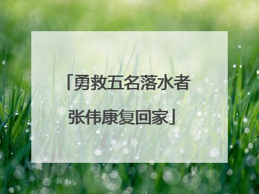 勇救五名落水者 张伟康复回家