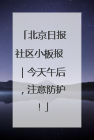 北京日报社区小板报｜今天午后，注意防护！
