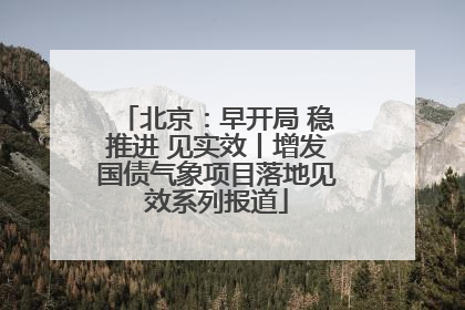 北京：早开局 稳推进 见实效丨增发国债气象项目落地见效系列报道