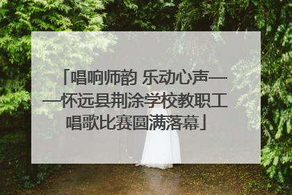 唱响师韵 乐动心声——怀远县荆涂学校教职工唱歌比赛圆满落幕