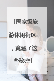 国家级旅游休闲街区，竟藏了这些秘密