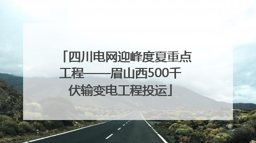 四川电网迎峰度夏重点工程——眉山西500千伏输变电工程投运