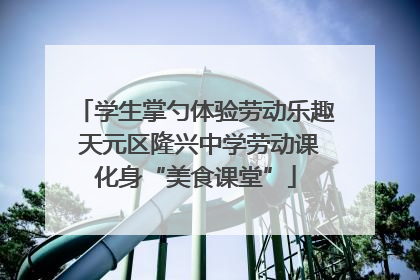 学生掌勺体验劳动乐趣 天元区隆兴中学劳动课化身“美食课堂”