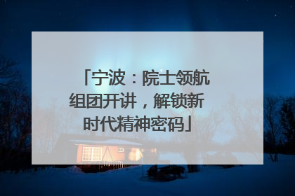宁波：院士领航组团开讲，解锁新时代精神密码