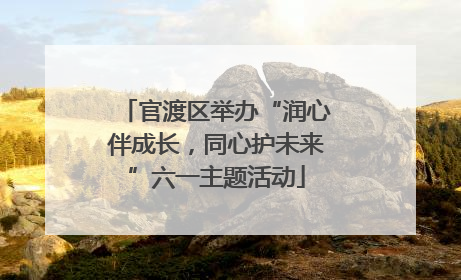 官渡区举办“润心伴成长，同心护未来”六一主题活动