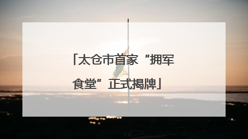 太仓市首家“拥军食堂”正式揭牌