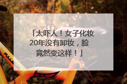 太吓人！女子化妆20年没有卸妆，脸竟然变这样！