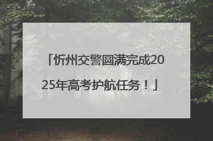 忻州交警圆满完成2025年高考护航任务！