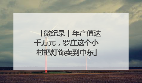 微纪录｜年产值达千万元，罗庄这个小村把灯饰卖到中东