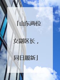 山东两位女副区长，同日履新