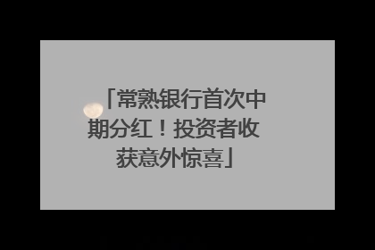 常熟银行首次中期分红！投资者收获意外惊喜