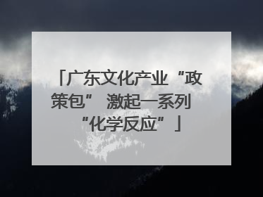 广东文化产业“政策包” 激起一系列“化学反应”