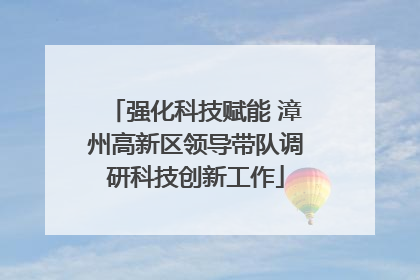 强化科技赋能 漳州高新区领导带队调研科技创新工作