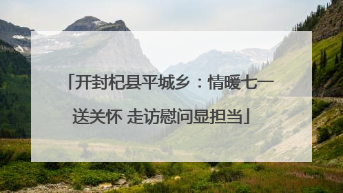 开封杞县平城乡：情暖七一送关怀 走访慰问显担当