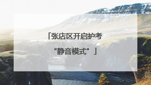张店区开启护考“静音模式”