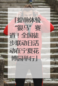 提前体验“银马”赛道！全国徒步联动日活动在宁夏花博园举行