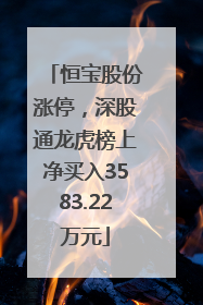 恒宝股份涨停，深股通龙虎榜上净买入3583.22万元