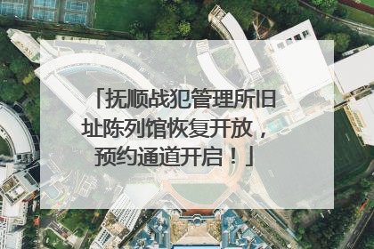 抚顺战犯管理所旧址陈列馆恢复开放，预约通道开启！