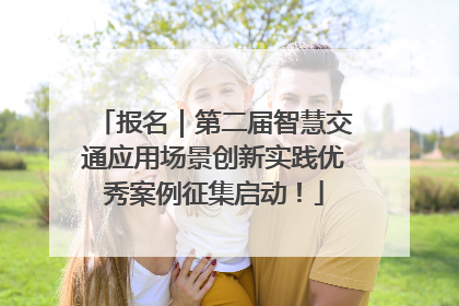 报名｜第二届智慧交通应用场景创新实践优秀案例征集启动！