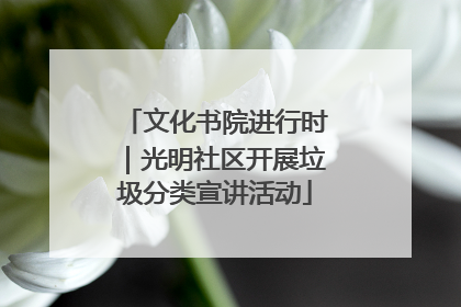 文化书院进行时｜光明社区开展垃圾分类宣讲活动