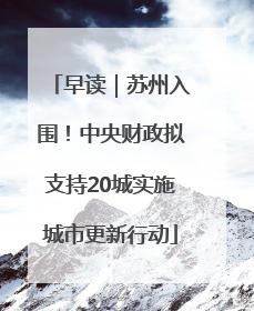 早读｜苏州入围！中央财政拟支持20城实施城市更新行动