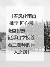 春风化雨育桃李 匠心带班显智慧——记浮山学校徐若兰老师的育人之路