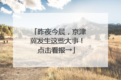 昨夜今晨，京津冀发生这些大事！点击看报→