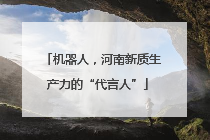 机器人，河南新质生产力的“代言人”