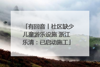 有回音丨社区缺少儿童游乐设施 浙江乐清：已启动施工