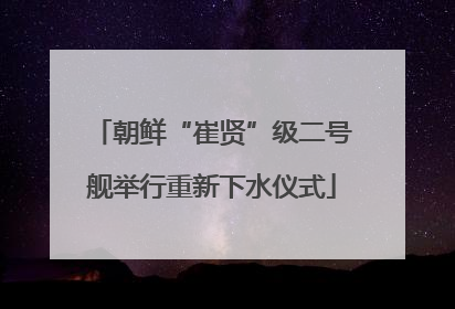 朝鲜“崔贤”级二号舰举行重新下水仪式