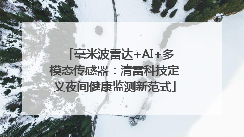 毫米波雷达+AI+多模态传感器：清雷科技定义夜间健康监测新范式