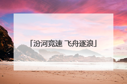 汾河竞速 飞舟逐浪