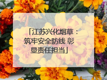 江苏兴化烟草：筑牢安全防线 彰显责任担当
