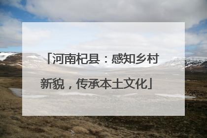 河南杞县：感知乡村新貌，传承本土文化