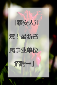 泰安人注意！最新省属事业单位招聘→