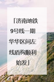 济南地铁9号线一期华华区间左线盾构顺利始发