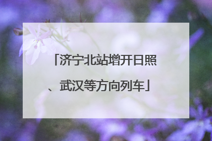济宁北站增开日照、武汉等方向列车