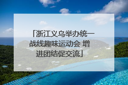 浙江义乌举办统一战线趣味运动会 增进团结促交流