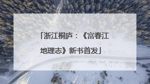 浙江桐庐：《富春江地理志》新书首发