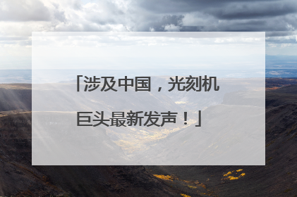 涉及中国，光刻机巨头最新发声！