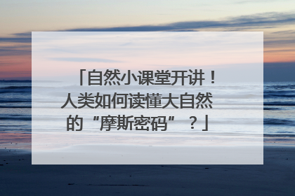 自然小课堂开讲！人类如何读懂大自然的“摩斯密码”？