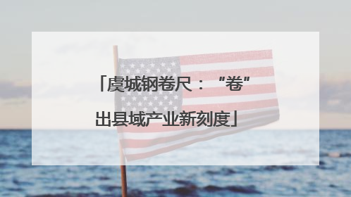 虞城钢卷尺：“卷”出县域产业新刻度