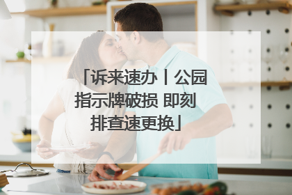 诉来速办丨公园指示牌破损 即刻排查速更换