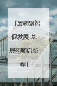 襄药聚智促发展 基层药师启新程