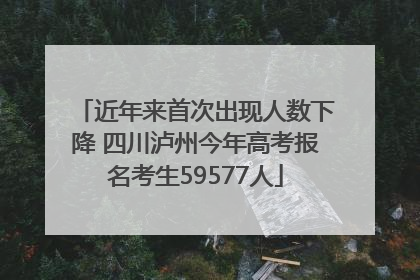 近年来首次出现人数下降 四川泸州今年高考报名考生59577人