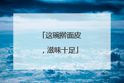 这碗擀面皮，滋味十足