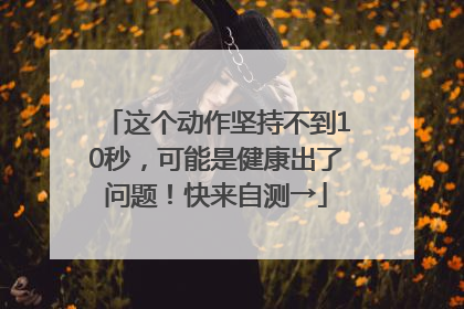 这个动作坚持不到10秒，可能是健康出了问题！快来自测→