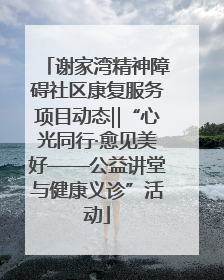 谢家湾精神障碍社区康复服务项目动态‖“心光同行·愈见美好——公益讲堂与健康义诊”活动